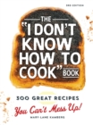 Image for The I Don&#39;t Know How To Cook Book : 300 Great Recipes You Can&#39;t Mess Up!