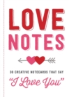 Image for Love Notes : 30 Creative Notecards That Say &quot;I Love You&quot;