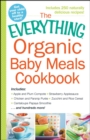 Image for The everything organic baby meals cookbook: includes apple and plum compote &amp; strawberry applesauce &amp; chicken and parsnip puree &amp; zucchini and rice cereal &amp; cantaloupe papaya smoothie - and hundreds more!.