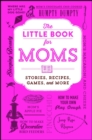 Image for The little book for moms: stories, recipes, games, and more.