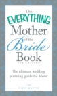 Image for The everything mother of the bride book: the ultimate wedding planning guide for mom!