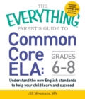 Image for The Everything Parent&#39;s Guide to Common Core ELA, Grades 6-8