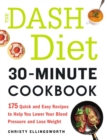Image for The DASH diet 30-minute cookbook: 175 quick and easy recipes to help you lower your blood pressure and lose weight