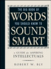 Image for The big book of words you should know to sound smart: a guide for aspiring intellectuals