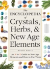 Image for The encyclopedia of crystals, herbs, and New Age elements  : an A to Z guide to New Age elements and how to use them