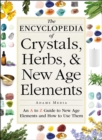Image for The encyclopedia of crystals, herbs, and New Age elements: an A to Z guide to New Age elements and how to use them.