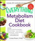 Image for The everything metabolism diet cookbook: includes veggie-packed scrambled eggs, spicy lentil wraps, lemon spinach artichoke dip, stuffed filet mignon, ginger mango sorbet, and hundreds more