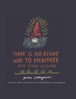 Image for There Is No Right Way to Meditate : And Other Lessons