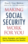 Image for Making social security work for you: advice, strategies, and timelines that can maximize your benefits