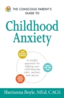 Image for The Conscious Parent&#39;s Guide to Childhood Anxiety
