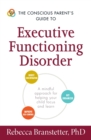 Image for The Conscious Parent&#39;s Guide to Executive Functioning Disorder : A Mindful Approach for Helping Your child Focus and Learn
