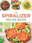 Image for The Spiralizer Recipe Book : From Apple Coleslaw to Zucchini Pad Thai, 150 Healthy and Delicious Recipes