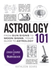 Image for Astrology 101  : from sun signs to moon signs, your guide to astrology