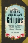 Image for The modern witchcraft grimoire  : your complete guide to creating your own book of shadows