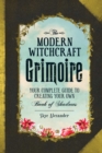 Image for The modern witchcraft grimoire: your complete guide to creating your own book of shadows