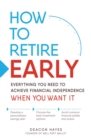 Image for How to retire early  : everything you need to achieve financial independence when you want it