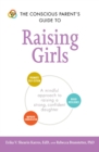 Image for The conscious parent&#39;s guide to raising girls  : a mindful approach to raising a strong, confident daughter