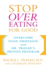 Image for Stop Overeating for Good: Overcoming Food Obsession with Dr. Prasad&#39;s Proven Program