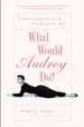 Image for What Would Audrey Do?: Timeless Lessons for Living with Grace and Style