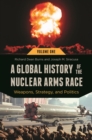 Image for A global history of the nuclear arms race  : weapons, strategy and politics