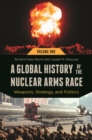 Image for A global history of the nuclear arms race: weapons, strategy and politics