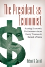 Image for The President as Economist : Scoring Economic Performance from Harry Truman to Barack Obama