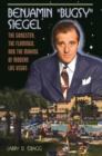 Image for Benjamin &quot;Bugsy&quot; Siegel  : the gangster, the flamingo, and the making of modern Las Vegas