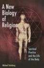 Image for A new biology of religion: spiritual practice and the life of the body