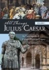 Image for All things Julius Caesar  : an encyclopedia of Caesar&#39;s world and legacy