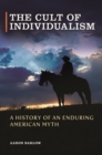 Image for The Cult of Individualism : A History of an Enduring American Myth