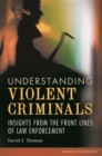 Image for Understanding violent criminals  : insights from the front lines of law enforcement