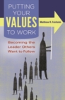 Image for Putting Your Values to Work : Becoming the Leader Others Want to Follow