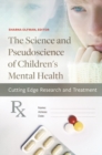 Image for The science and pseudoscience of children&#39;s mental health  : cutting edge research and treatment