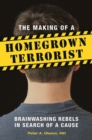 Image for The making of a homegrown terrorist  : brainwashing rebels in search of a cause