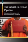 Image for The school to prison pipeline: education, discipline, and racialized double standards