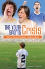 Image for The youth sports crisis: out-of-control adults, helpless kids