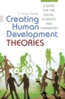 Image for Creating human development theories: a guide for the social sciences and humanities