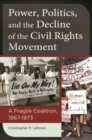Image for Power, politics, and the decline of the civil rights movement  : a fragile coalition, 1967-1973