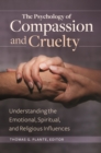 Image for The psychology of compassion and cruelty: understanding the emotional, spiritual, and religious influences
