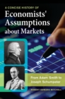 Image for A concise history of economists&#39; assumptions about markets: from Adam Smith to Joseph Schumpeter