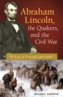 Image for Abraham Lincoln, the Quakers, and the Civil War: &quot;A Trial of Principle and Faith&quot;