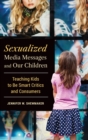 Image for Sexualized media messages and our children  : teaching kids to be smart critics and consumers