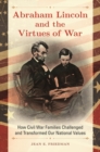 Image for Abraham Lincoln and the virtues of war  : how civil war families challenged and transformed our national values