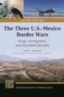 Image for The Three U.S.-Mexico Border Wars : Drugs, Immigration, and Homeland Security