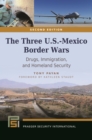 Image for The three U.S.-Mexico border wars: drugs, immigration, and homeland security