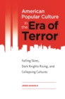Image for American popular culture in the era of terror: falling skies, dark knights rising, and collapsing cultures