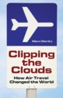 Image for Clipping the Clouds : How Air Travel Changed the World