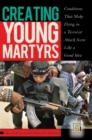 Image for Creating Young Martyrs : Conditions That Make Dying in a Terrorist Attack Seem Like a Good Idea