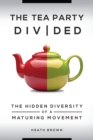 Image for The Tea Party divided: the hidden diversity of a maturing movement