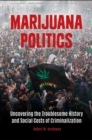 Image for Marijuana politics  : uncovering the troublesome history and social costs of criminalization